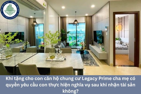 Khi tặng cho con căn hộ chung cư Legacy Prime cha mẹ có quyền yêu cầu con thực hiện nghĩa vụ sau khi nhận tài sản không?