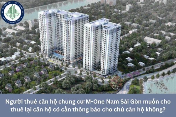 Người thuê căn hộ chung cư M-One Nam Sài Gòn muốn cho thuê lại căn hộ có cần thông báo cho chủ căn hộ không?