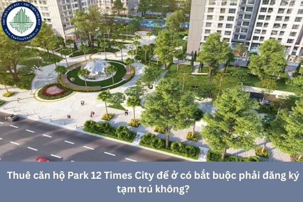 Thuê căn hộ Park 12 Times City để ở có bắt buộc phải đăng ký tạm trú không?