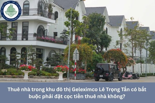 Thuê nhà trong khu đô thị Geleximco Lê Trọng Tấn có bắt buộc phải đặt cọc tiền thuê nhà không?
