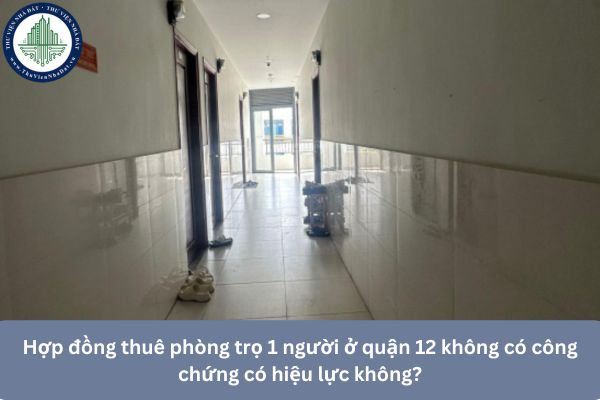 Hợp đồng thuê phòng trọ 1 người ở quận 12 không có công chứng có hiệu lực không?