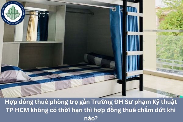 Hợp đồng thuê phòng trọ gần Trường ĐH Sư phạm Kỹ thuật TP HCM không có thời hạn thì hợp đồng thuê chấm dứt khi nào?