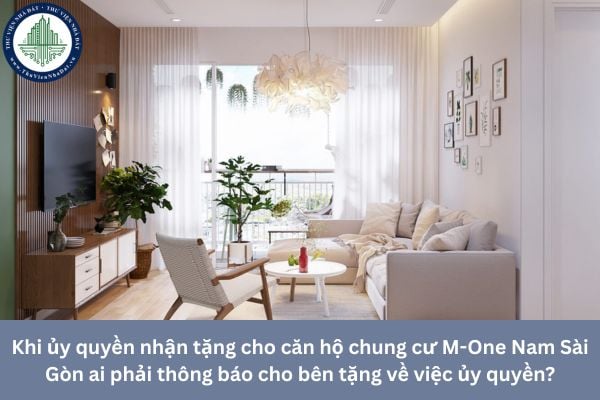Khi ủy quyền nhận tặng cho căn hộ chung cư M-One Nam Sài Gòn ai phải thông báo cho bên tặng về việc ủy quyền?