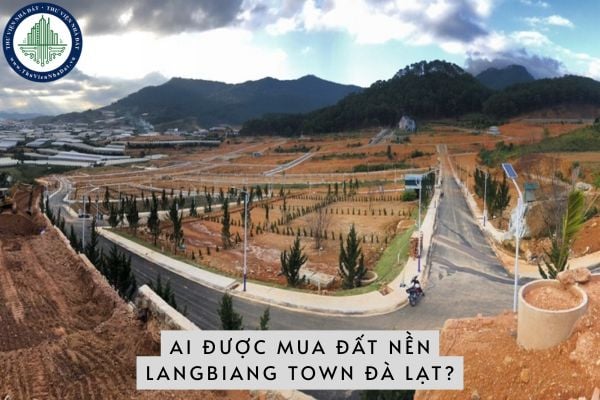 Ai được mua đất nền Langbiang Town Đà Lạt? Điều kiện đất nền được chuyển nhượng cho cá nhân tự xây dựng nhà ở là gì?