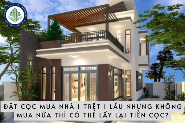 Đã ký hợp đồng đặt cọc mua nhà 1 trệt 1 lầu quận Gò Vấp nhưng không mua nữa thì có thể lấy lại tiền cọc không?