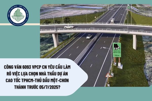 Công văn 6093 VPCP CN yêu cầu làm rõ việc lựa chọn nhà thầu Dự án cao tốc TPHCM-Thủ Dầu Một-Chơn Thành trước 05/7/2025?