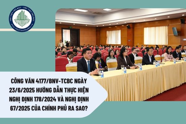 Công văn 4177/BNV-TCBC ngày 23/6/2025 hướng dẫn thực hiện Nghị định 178/2024 và Nghị định 67/2025 của Chính phủ ra sao?