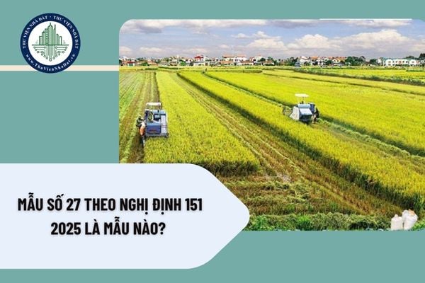 Mẫu số 27 theo Nghị định 151 2025 là mẫu nào? Tải về mẫu Quyết định điều chỉnh thời hạn sử dụng đất của dự án đầu tư ở đâu?