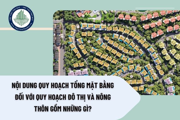 ﻿Nội dung quy hoạch tổng mặt bằng đối với quy hoạch đô thị và nông thôn gồm những gì?