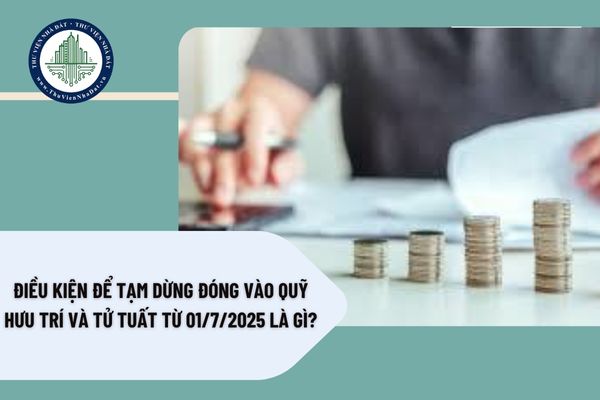 Điều kiện để tạm dừng đóng vào quỹ hưu trí và tử tuất từ 01/7/2025 là gì?