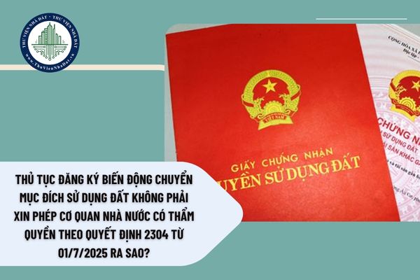 Thủ tục đăng ký biến động chuyển mục đích sử dụng đất không phải xin phép cơ quan nhà nước có thẩm quyền theo Quyết định 2304 từ 01/7/2025 ra sao?
