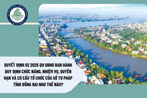 Quyết định 02 2025 QĐ UBND Ban hành quy định chức năng, nhiệm vụ, quyền hạn và cơ cấu tổ chức của Sở Tư pháp tỉnh Đồng Nai như thế nào?