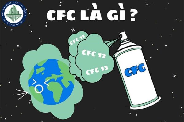 CFC là chất gì? Chất CFC có làm suy giảm tầng ô dôn không? Có được nhập khẩu có chứa chất CFC làm suy giảm tầng ô dôn không?