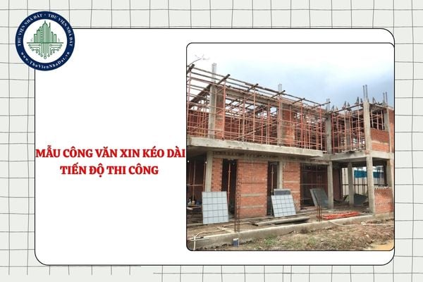 Tải về mẫu Công văn xin kéo dài tiến độ thi công và bàn giao công trình nhà ở riêng lẻ mới nhất 2025