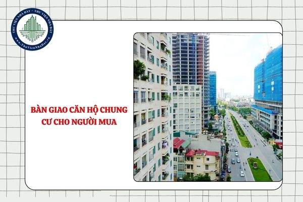 Thời điểm nào mới được bàn giao căn hộ chung cư cho người mua, thuê mua?