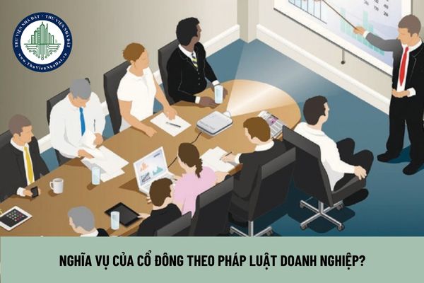 Nghĩa vụ của cổ đông theo pháp luật doanh nghiệp?