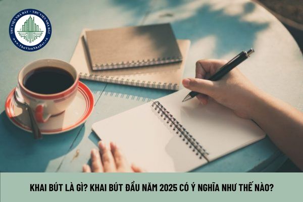 Khai bút là gì? Khai bút đầu năm 2025 có ý nghĩa như thế nào?