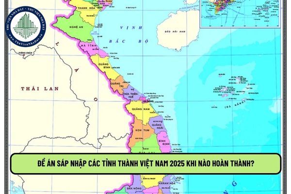 Đề án sáp nhập các tỉnh thành Việt Nam 2025 khi nào hoàn thành?