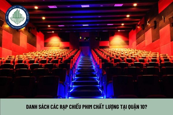 Danh sách các rạp chiếu phim chất lượng tại Quận 10?