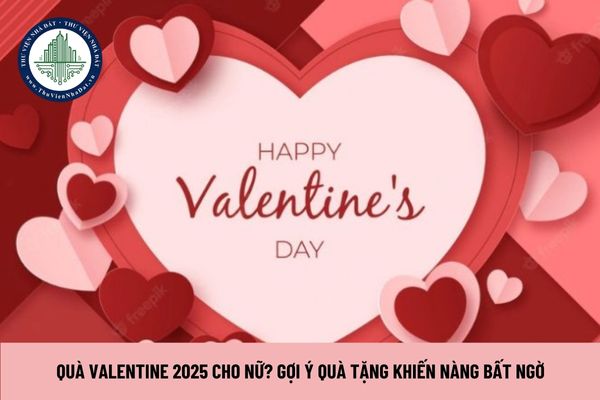 Quà valentine 2025 cho nữ? Gợi ý quà tặng khiến nàng bất ngờ