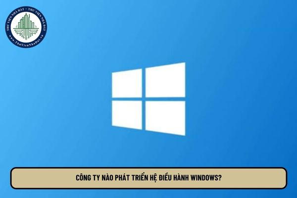 Công ty nào phát triển hệ điều hành Windows?