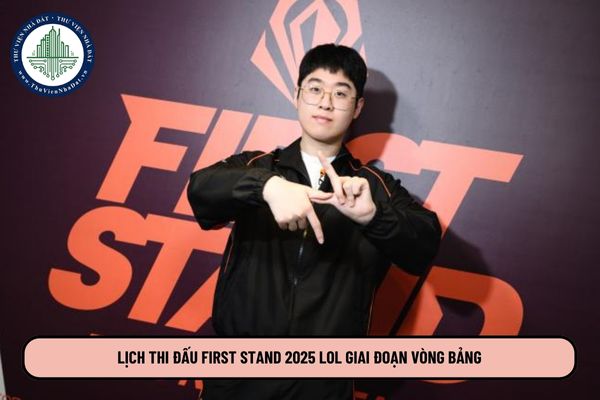 Lịch thi đấu First Stand 2025 LOL giai đoạn vòng bảng