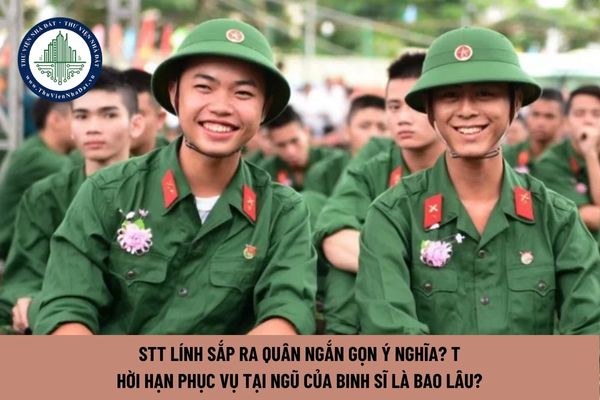 Stt lính sắp ra quân ngắn gọn ý nghĩa? Thời hạn phục vụ tại ngũ của binh sĩ là bao lâu?