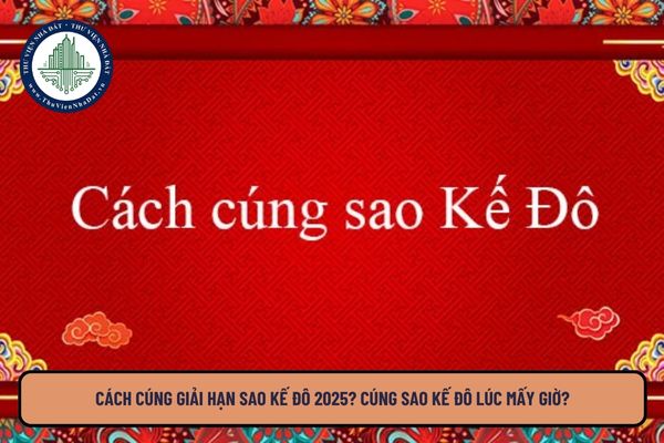 Cách cúng giải hạn Sao Kế Đô 2025? Cúng Sao Kế Đô lúc mấy giờ?