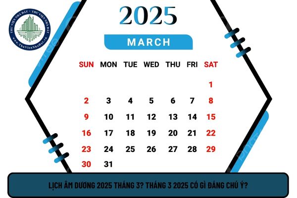 Lịch âm dương 2025 tháng 3? Tháng 3 2025 có gì đáng chú ý?