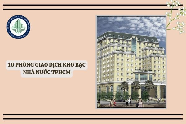 Địa bàn, trụ sở 10 phòng giao dịch Kho bạc Nhà nước TPHCM từ 15/03/2025