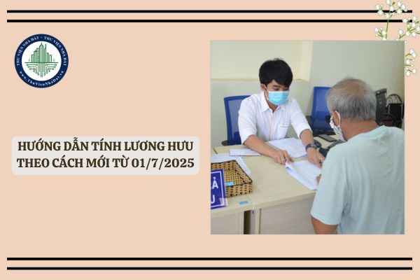 Hướng dẫn tính lương hưu theo cách mới từ 01/7/2025