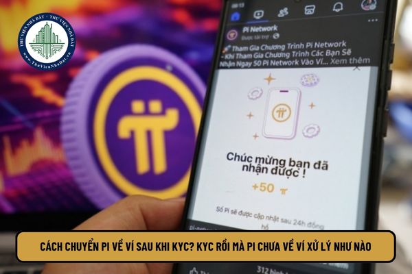 Cách chuyển Pi về ví sau khi KYC? KYC rồi mà Pi chưa về ví xử lý như nào?