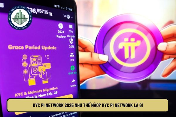 KYC Pi Network 2025 như thế nào? KYC Pi Network là gì?