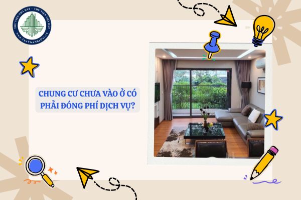 Chung cư chưa vào ở có phải đóng phí dịch vụ?