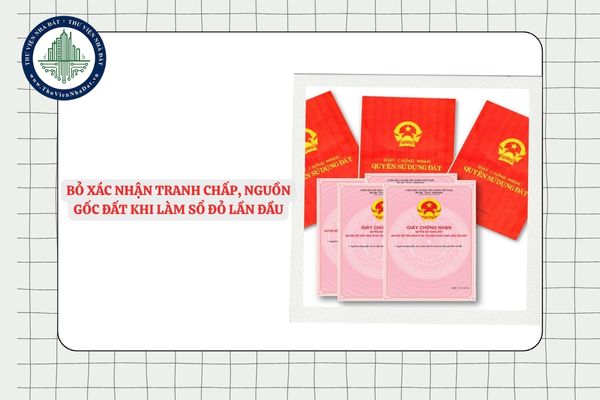 Bỏ yêu cầu xác nhận tranh chấp, nguồn gốc đất khi làm sổ đỏ lần đầu