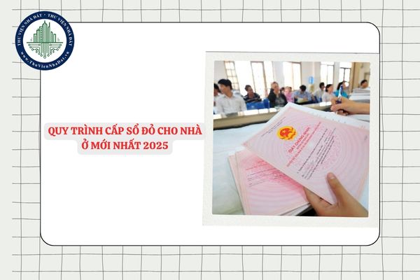 Quy trình cấp Sổ đỏ cho nhà ở mới nhất 2025