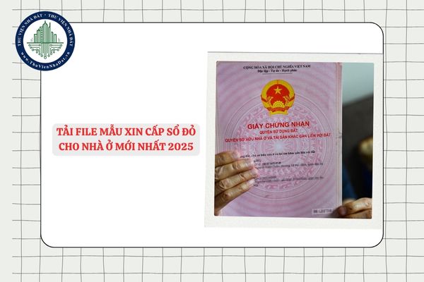 Tải file Mẫu xin cấp sổ đỏ cho nhà ở mới nhất 2025