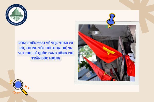 Công điện 2281 về việc treo cờ rủ, không tổ chức hoạt động vui chơi Lễ Quốc tang Đồng chí Trần Đức Lương