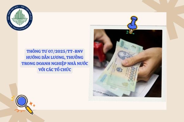 File Thông tư 07/2025/TT-BNV hướng dẫn lương, thưởng trong doanh nghiệp nhà nước với các tổ chức