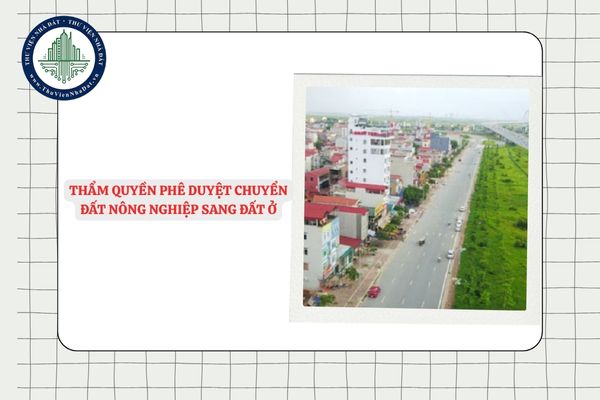 Ai có thẩm quyền phê duyệt chuyển đất nông nghiệp sang đất ở từ 01/7/2025?