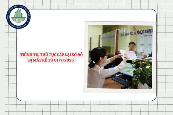 Chi tiết trình tự, thủ tục cấp lại Sổ đỏ bị mất kể từ 01/7/2025 theo Quyết định 2304