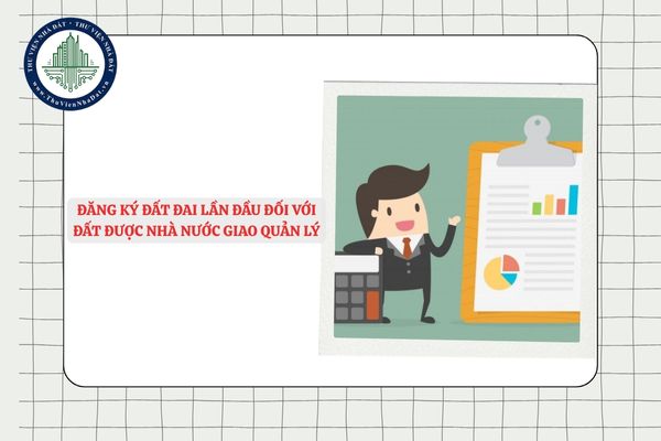Hướng dẫn đăng ký đất đai lần đầu đối với đất được Nhà nước giao quản lý từ 01/7/2025