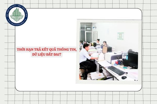 Thời hạn trả kết quả thông tin, dữ liệu đất đai là bao nhiêu ngày theo Quyết định 2304?