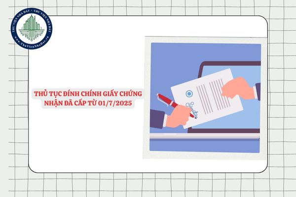 Thủ tục đính chính Giấy chứng nhận đã cấp áp dụng từ 01/7/2025 theo Quyết định 2304