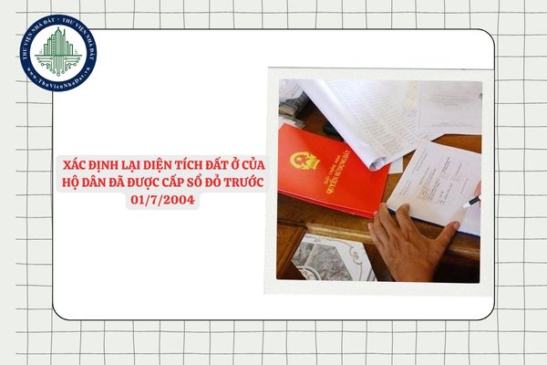 Thủ tục xác định lại diện tích đất ở của hộ dân đã được cấp Sổ đỏ trước 01/7/2004 mới nhất 2025