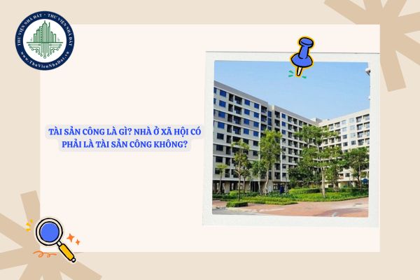 Tài sản công là gì? Nhà ở xã hội có phải là tài sản công không?