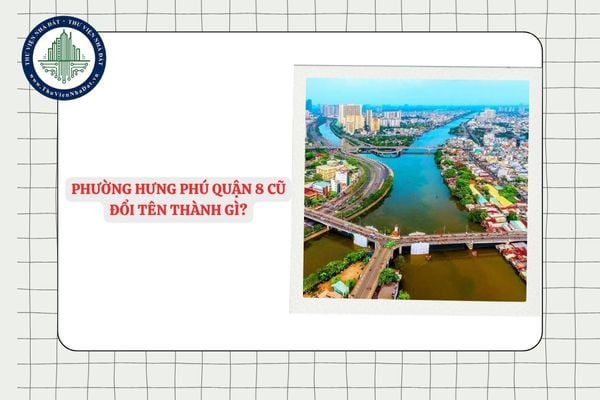 Phường Hưng Phú quận 8 cũ đổi tên thành gì sau sáp nhập?