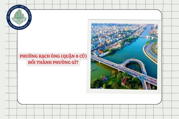 Phường Rạch Ông (Quận 8 cũ) đổi thành phường gì sau sáp nhập TPHCM?