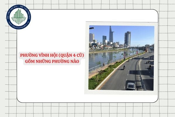 Phường Vĩnh Hội (Quận 4 cũ) gồm những phường nào sau sáp nhập TPHCM?