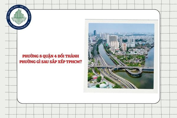 Phường 8 quận 4 đổi thành phường gì sau sắp xếp TPHCM?